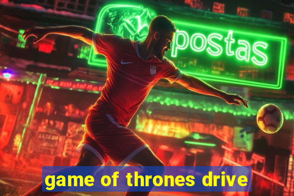 game of thrones drive